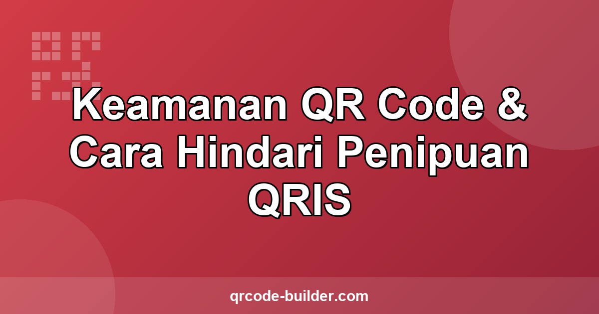 Keamanan QR Code dan cara menghindari penipuan QRIS