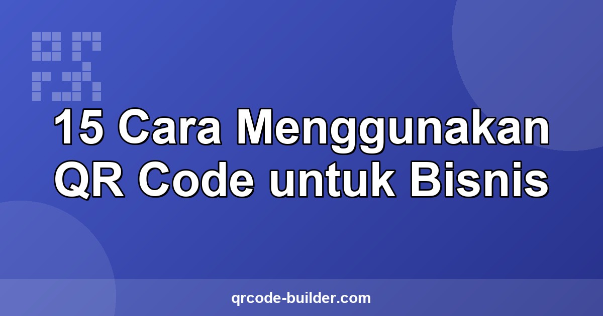 15 cara menggunakan QR Code untuk bisnis